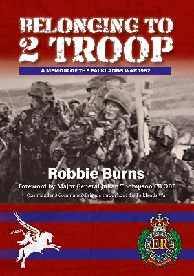Belonging To 2 Troop: A memoir of the Falkands War 1982 - Burns, Robbie