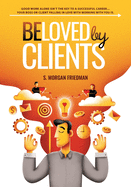 Beloved by Clients: Good work alone isn't the key to a successful career... Your boss or client falling in love with working with you is