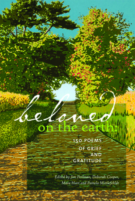 Beloved on the Earth: 150 Poems of Grief and Gratitude - Perlman, Jim (Editor), and Cooper, Deborah (Editor), and Hart, Mara (Editor)