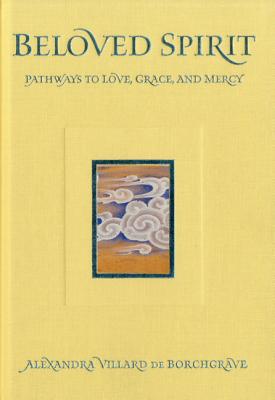 Beloved Spirit: Pathways to Love, Grace and Mercy - De Borchgrave, Alexandra, and Borchgrave, De Alexandra, and Farhad, Massumeh (Foreword by)