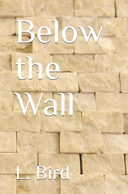 Below the Wall - Bird, L