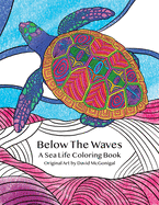 Below The Waves: A Sea Life Coloring Book: A Relaxing and Meditative Coloring Experience for Older Kids, Teens, and Adults