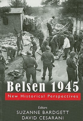 Belsen 1945: New Historical Perspectives - Bardgett, Suzanne (Editor), and Cesarani, David, Prof. (Editor)