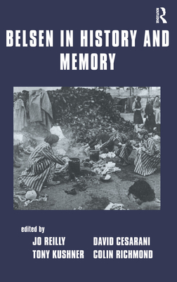 Belsen in History and Memory - Cesarani, David, Prof. (Editor), and Kushner, Tony, Professor (Editor), and Reilly, Jo (Editor)