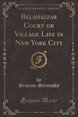 Belshazzar Court or Village Life in New York City (Classic Reprint) - Strunsky, Simeon