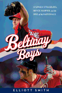 Beltway Boys: Stephen Strasburg, Bryce Harper and the Rise of the Nationals
