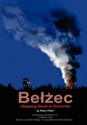 Belzec: Stepping Stone to Genocide - O'Neil, Robin, and Galleto, Beth (Editor), and Field, Joyce (Editor)