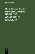 Bemerkungen ?ber Die Asiatische Cholera: Mitgetheilt in Einem Berichte ?ber Das Cholera-Hospital No. 1. Zu Berlin