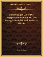 Bemerkungen Ueber Die Aegyptischen Papyrus Auf Der Koeniglichen Bibliothek Zu Berlin (1826)
