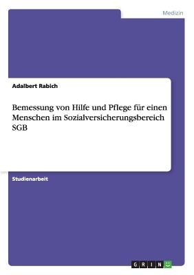 Bemessung von Hilfe und Pflege fr einen Menschen im Sozialversicherungsbereich SGB - Rabich, Adalbert