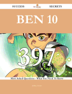 Ben 10 397 Success Secrets - 397 Most Asked Questions on Ben 10 - What You Need to Know