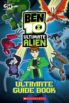 Ben 10 Ultimate Alien: The Complete Guide - Scholastic, and West, Tracey