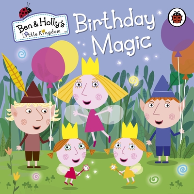 Ben and Holly's Little Kingdom: Birthday Magic - Ben and Holly's Little Kingdom