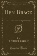 Ben Brace: The Last of Nelson's Agamemnons (Classic Reprint)