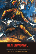 Ben Enwonwu: The Making of an African Modernist