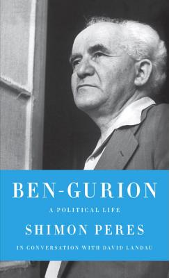 Ben-Gurion: A Political Life - Peres, Shimon, and Landau, David