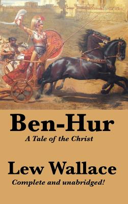 Ben-Hur: A Tale of the Christ, Complete and Unabridged - Wallace, Lewis