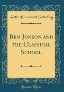 Ben Jonson and the Classical School (Classic Reprint)