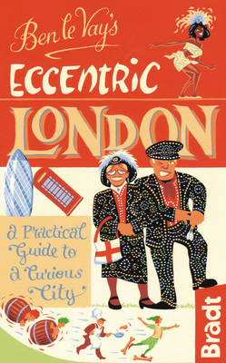 Ben le Vay's Eccentric London: a Practical Guide to a Curious City - le Vay, Benedict