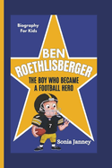 Ben Roethlisberger: The Boy Who Became a Football Hero (Biography For Kids)