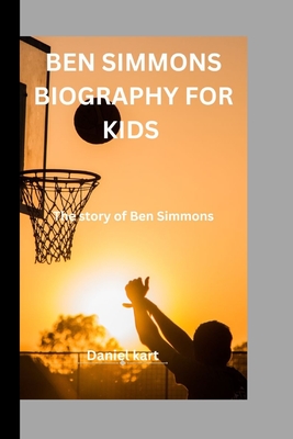 Ben Simmons Biography for Kids: The Ben Simmons story - Kart, Daniel