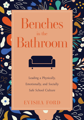 Benches in the Bathroom: Leading a Physically, Emotionally, and Socially Safe School Culture (Establish a Wellness Culture in Your School or District to Combat Teacher Burnout and Attrition.) - Ford, Evisha