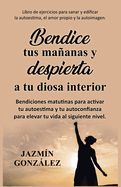 Bendice tus maanas y despierta a tu diosa interior: Bendiciones matutinas para activar tu autoestima y tu autoconfianza para elevar tu vida al siguiente nivel.