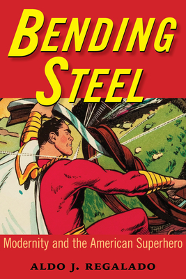 Bending Steel: Modernity and the American Superhero - Regalado, Aldo J