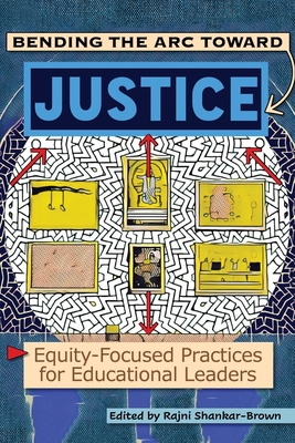 Bending the Arc Toward Justice: Equity-Focused Practices for Educational Leaders - Shankar-Brown, Rajni (Editor)