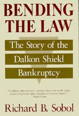 Bending the Law: The Story of the Dalkon Shield Bankruptcy - Sobol, Richard B