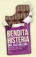 Bendita Histeria: Entiende Tu Ciclo Hormonal y Aprende a Vivir Mejor / Moody Bitches: The Truth about the Drugs You're Taking, the Sleep You're Missing, the Sex You're Not Having, and What's Really Making You Crazy