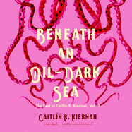 Beneath an Oil-Dark Sea: The Best of Caitlin R. Kiernan, Vol. 2