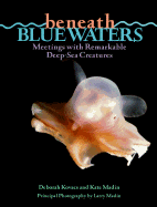 Beneath Blue Waters: 1meetings with Remarkable Deep-Sea Creatures - Kovacs, Deborah, and Madin, Kate