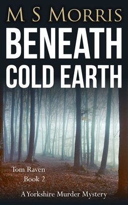 Beneath Cold Earth: A Yorkshire Murder Mystery - Morris, M S