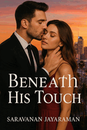 Beneath His Touch: The tension, the passion, the love, the lust, the unexpected connection.