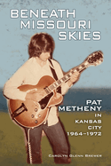 Beneath Missouri Skies: Pat Metheny in Kansas City, 1964-1972volume 14