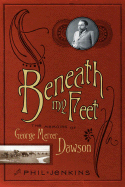 Beneath My Feet: The Memoirs of George Mercer Dawson - Dawson, George Mercer, and Jenkins, Phil