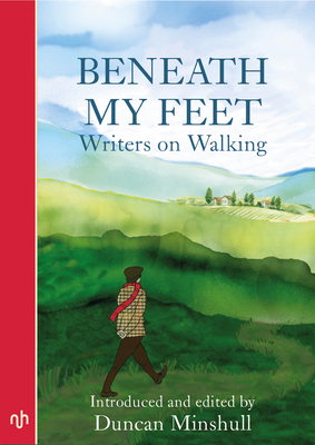 Beneath My Feet: Writers on Walking - Minshull, Duncan (Introduction by)