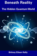 Beneath Reality: The Hidden Quantum World