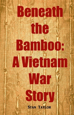 Beneath the Bamboo: A Vietnam War Story - Taylor, Stan