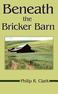 Beneath the Bricker Barn - Clark, Philip R