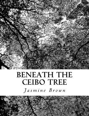 Beneath the Ceibo Tree: A Memory - Brown, Jasmine