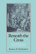 Beneath the Cross: Catholics and Huguenots in Sixteenth-Century Paris