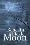 Beneath the Fickle Moon: The Complete Jasper Storypoems