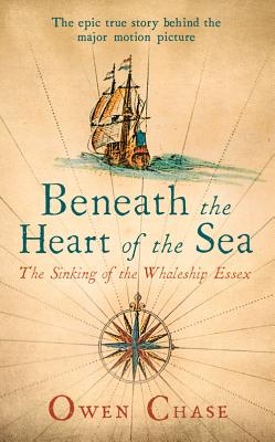 Beneath the Heart of the Sea: The Sinking of the Whaleship Essex - Chase, Owen