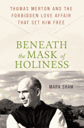 Beneath the Mask of Holiness: Thomas Merton and the Forbidden Love Affair That Set Him Free