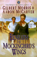Beneath the Mockingbird's Wings - Morris, Gilbert, and McCarver, Aaron, Mr.