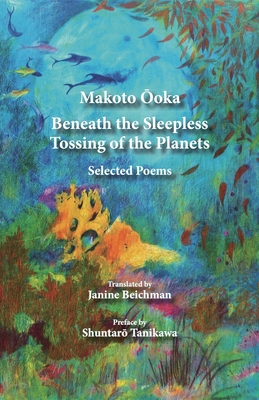 Beneath the Sleepless Tossing of the Planets: Selected Poems - Ooka, Makoto, and Beichman, Janine (Translated by), and Zacharias, Michelle