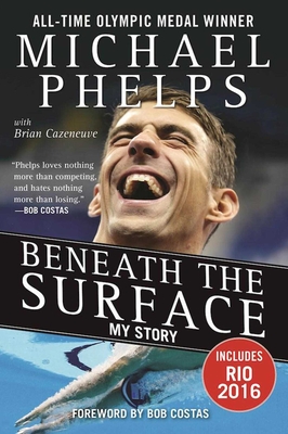 Beneath the Surface: My Story - Phelps, Michael, and Cazeneuve, Brian, and Costas, Bob (Foreword by)