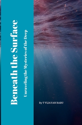 Beneath the Surface: Unraveling the Mysteries of the Deep - Babu, T Vijayan